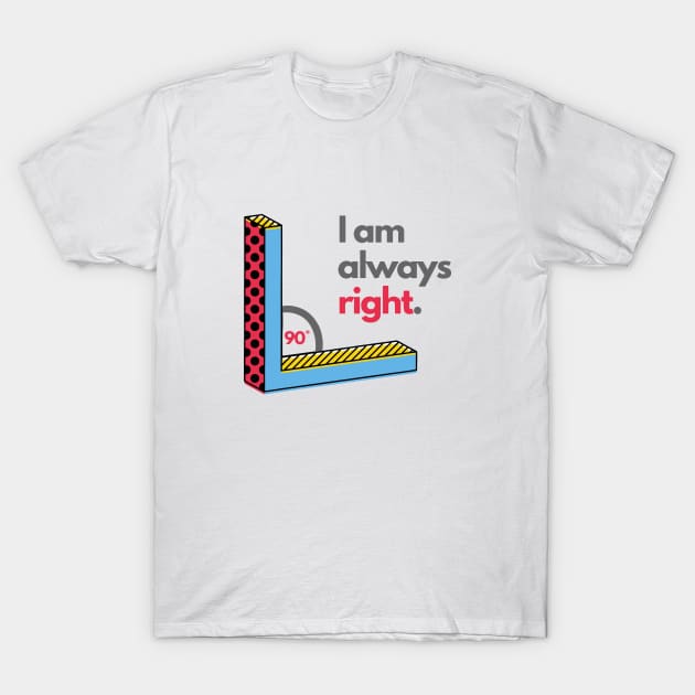 Right Angle I Am Always Right Funny Math Jokes T-Shirt by mschubbybunny